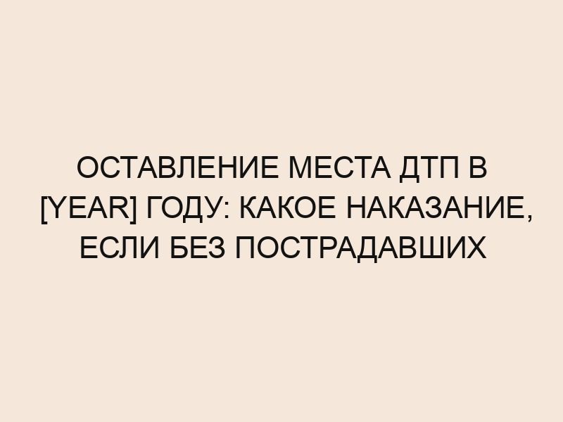 Оставление места ДТП в 2023 году: какое наказание, если без пострадавших